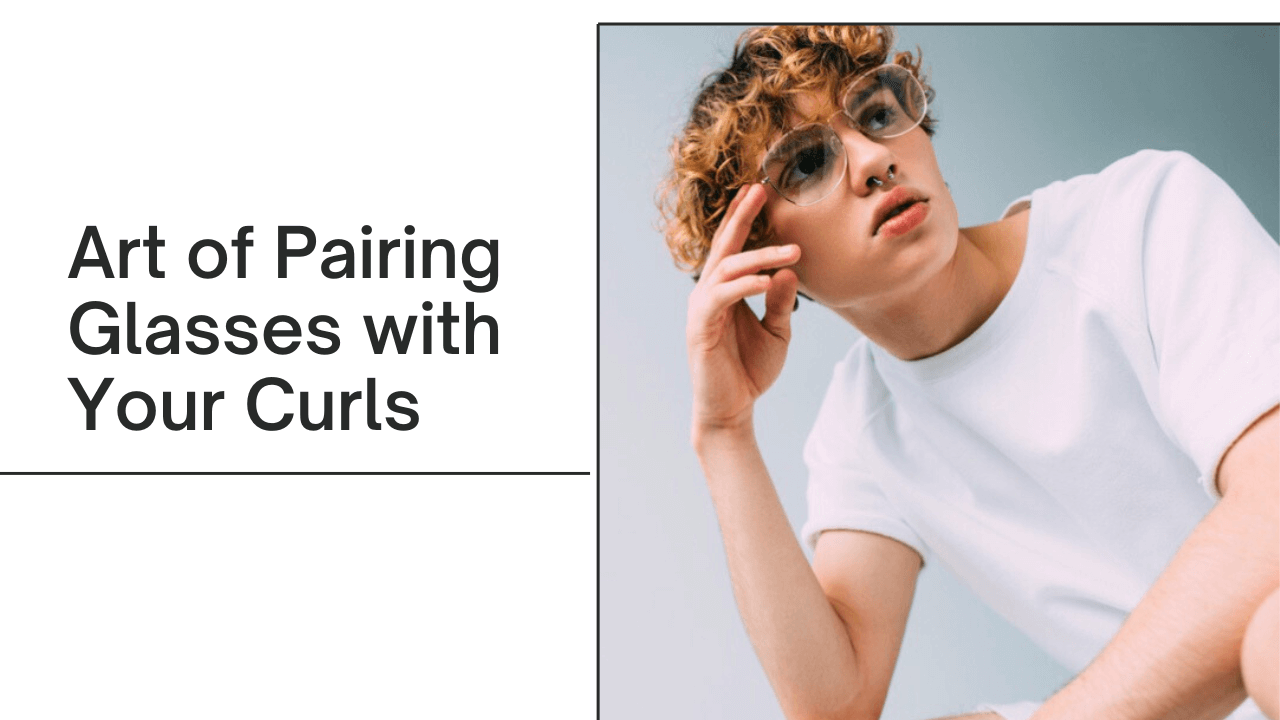 Art of Pairing Glasses with Your Curls