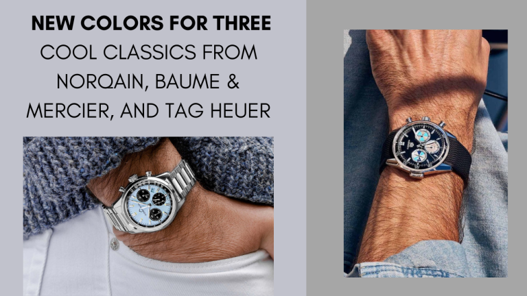 Time to Shine: New Colours for Three Cool Classics from Norqain, Baume & Mercier, and TAG Heuer